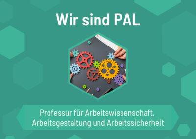Wir sind PAL – Professur für Arbeitswissenschaft, Arbeitsgestaltung und Arbeitssicherheit