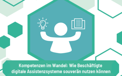 Kompetenzen im Wandel: Wie Beschäftigte digitale Assistenzsysteme souverän nutzen können