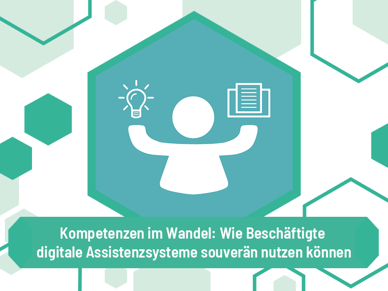 Kompetenzen im Wandel: Wie Beschäftigte digitale Assistenzsysteme souverän nutzen können